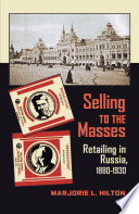 Selling to the masses : retailing in Russia, 1880-1930 /