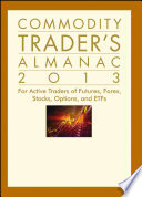 Commodity trader's almanac 2013 for active traders of futures, Forex, stocks, options and ETFs /