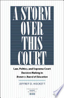 A storm over this court law, politics, and Supreme Court decision making in Brown v. Board of Education /