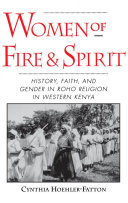 Women of fire and spirit history, faith, and gender in Roho religion in western Kenya /