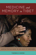 Medicine and Memory in Tibet : <i>Amchi</i> Physicians in an Age of Reform /