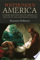 Posthumous America : Literary Reinventions of America at the End of the Eighteenth Century /