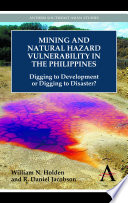 Mining and natural hazard vulnerability in the Philippines digging to development or digging to disaster? /