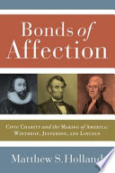 Bonds of affection civic charity and the making of America--Winthrop, Jefferson, and Lincoln /