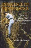 Innocence to independence life in the Papua New Guinea highlands 1956-1980 /