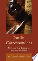 Dutiful correspondent philosophical essays on Thomas Jefferson /
