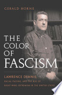 The color of fascism Lawrence Dennis, racial passing, and the rise of right-wing extremism in the United States /
