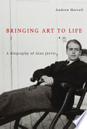 Bringing art to life a biography of Alan Jarvis /