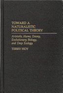 Toward a naturalistic political theory Aristotle, Hume, Dewey, evolutionary biology, and deep ecology /