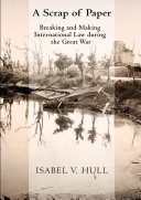 A scrap of paper : breaking and making international law during the Great War /
