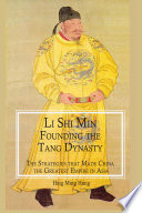 Li Shi Min, founding the Tang dynasty the strategies that made China the greatest empire in Asia /