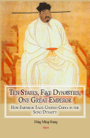 Ten states, five dynasties, one great emperor : how Emperor Taizu unified China in the Song Dynasty /