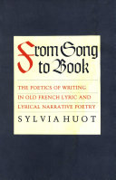 From Song to Book : The Poetics of Writing in Old French Lyric and Lyrical Narrative Poetry /