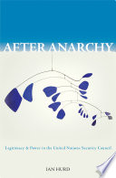 After anarchy legitimacy and power in the United Nations Security Council /