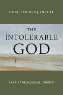 The intolerable God : Kant's theological journey /