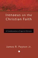 Irenaeus on the Christian faith a condensation of Against heresies /