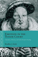 Emotion in the Tudor Court : Literature, History, and Early Modern Feeling /