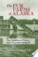 The fur farms of Alaska two centuries of history and a forgotten stampede /