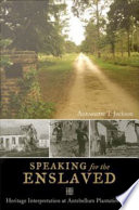 Speaking for the enslaved heritage interpretation at antebellum plantation sites /