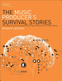 The Music producer's survival stories : interviews with veteran, independent, and electronic music professionals /