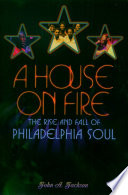 A house on fire the rise and fall of Philadelphia soul /