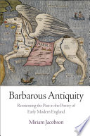 Barbarous antiquity : reorienting the past in the poetry of early modern England /