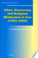 Islam, democracy and religious modernism in Iran,  1953-2000 from Bāzargān to Soroush /
