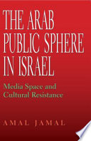 The Arab public sphere in Israel media space and cultural resistance /