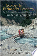 Ecology is permanent economy the activism and environmental philosophy of Sunderlal Bahuguna /