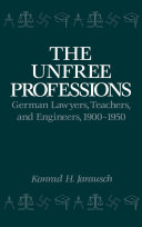 The unfree professions German lawyers, teachers, and engineers, 1900-1950 /