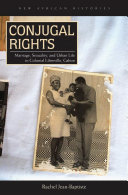 Conjugal rights : marriage, sexuality, and urban life in colonial Libreville, Gabon /