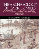The archaeology of Carrier Mills : 10,000 years in the Saline Valley of Illinois /