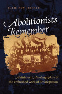Abolitionists remember antislavery autobiographies & the unfinished work of emancipation /