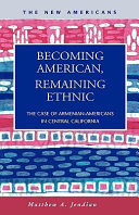 Becoming American, remaining ethnic the case of Armenian-Americans in central California /