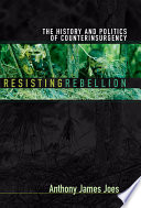 Resisting rebellion the history and politics of counterinsurgency /