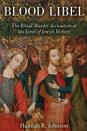 Blood Libel : The Ritual Murder Accusation at the Limit of Jewish History /
