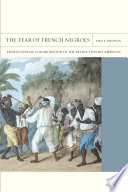 The fear of French negroes transcolonial collaboration in the revolutionary Americas /