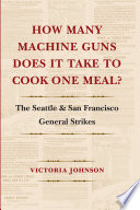 How many machine guns does it take to cook one meal? the Seattle and San Francisco general strikes /