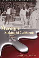 Mercury and the making of California mining, landscape, and race, 1840-1890 /