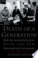 Death of a generation how the assassinations of Diem and JFK prolonged the Vietnam War /