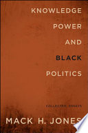 Knowledge, power, and Black politics : collected essays /