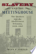 Slavery and the meetinghouse the Quakers and the abolitionist dilemma, 1820-1865 /