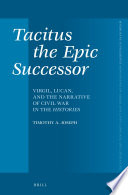 Tacitus, the epic successor Virgil, Lucan, and the narrative of civil war in the histories /