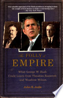 The folly of empire what George W. Bush could learn from Theodore Roosevelt and Woodrow Wilson /