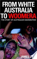 From white Australia to Woomera the story of Australian immigration /