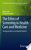 The Ethics of Screening in Health Care and Medicine Serving Society or Serving the Patient? /