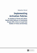 Implementing activation policies : an analysis of social and labour market policy reforms in continental Europe with a focus on local case studies in France and Germany /