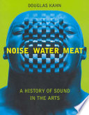 Noise, water, meat a history of sound in the arts /
