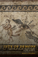 City of demons : violence, ritual, and Christian power in late antiquity /