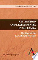 Citizenship and statelessness in Sri Lanka the case of the Tamil estate workers /